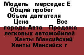  › Модель ­ мерседес Е-230 › Общий пробег ­ 260 000 › Объем двигателя ­ 25 › Цена ­ 650 000 - Все города Авто » Продажа легковых автомобилей   . Ханты-Мансийский,Ханты-Мансийск г.